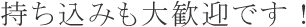 持ち込みも大歓迎です！